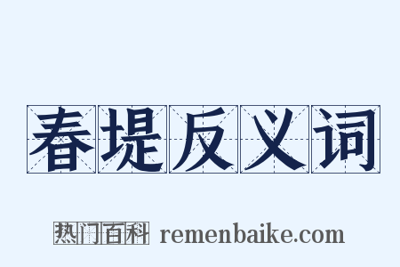 春堤反义词是什么意思的图片